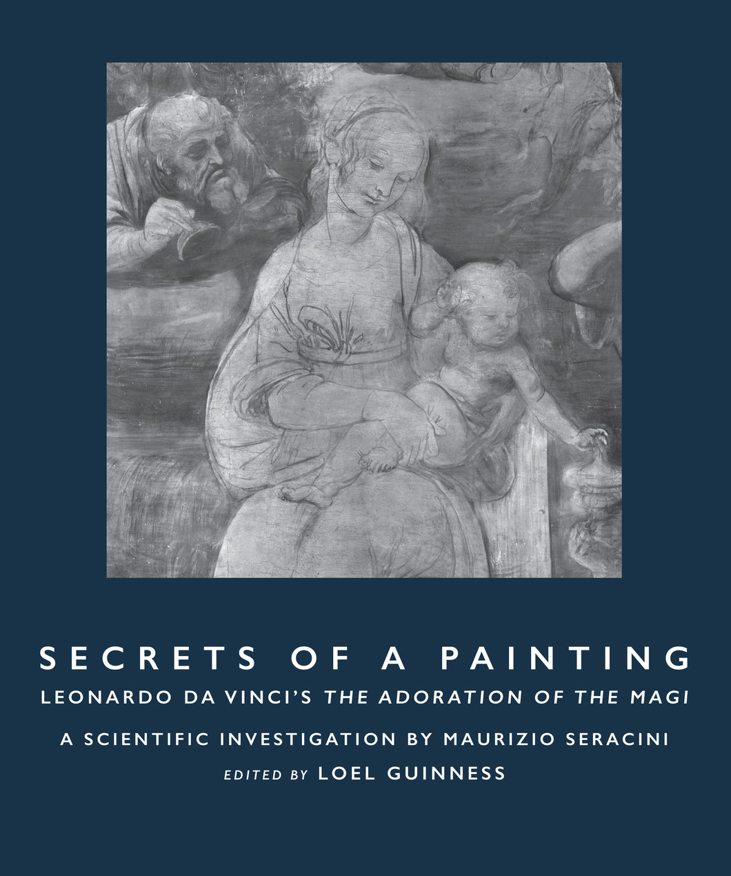 SECRETS OF A PAINTING: Leonardo Da Vinci's The Adoration of the Magi — A Scientific Investigation by Maurizio Seracini, Edited by Loel Guinness