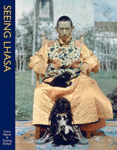 SEEING LHASA: British Depictions of the Tibetan Capital, 1936-1947 Edited by Clare Harris, Tsering Shakya, Elizabeth Edwards