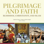 PILGRIMAGE AND FAITH: Buddhism, Christianity, and Islam  Edited by Virginia C. Raguin, Dina Bangdel, F.E. Peters