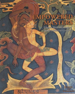 EMPOWERED MASTERS Tibetan Wall Paintings of Mahasiddhas at Gyantse by Ulrich von Schroeder