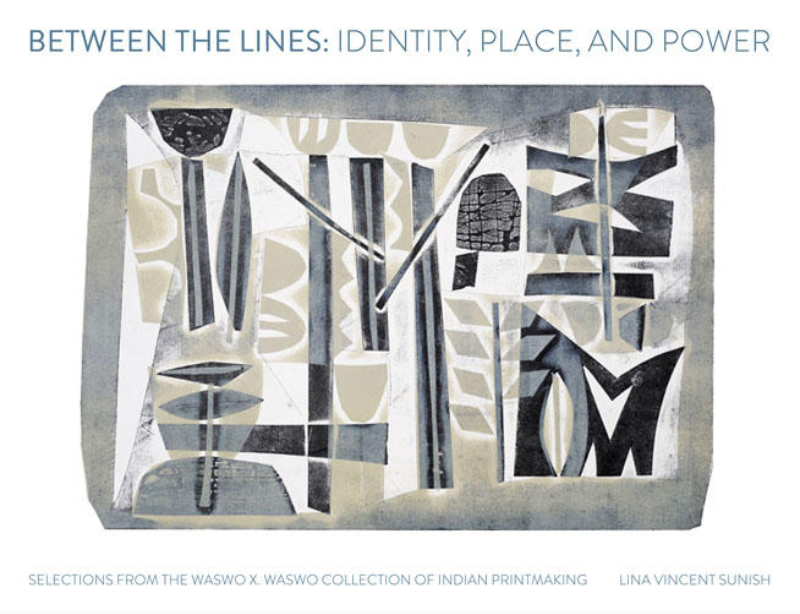 BETWEEN THE LINES: Identity, Place, and Power — Selections from the Waswo X. Waswo Collection of Indian Printmaking by Lina Vincent Sunish