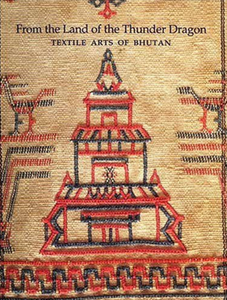 FROM THE LAND OF THE THUNDER DRAGON: Textile Arts of Bhutan  Edited by Diana K. Myers with contributions by Susan S. Bean, Michael Aris, Françoise Pommaret