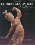 CHINESE SCULPTURE: A Great Tradition by Ann Paludan